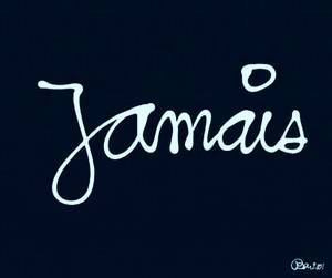 JAMAIS !!!!!!!!!!!!!